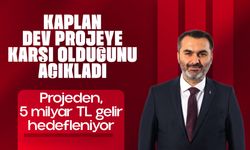 KAPLAN DEV PROJEYE KARŞI OLDUĞUNU AÇIKLADI