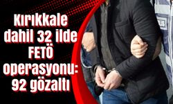 Kırıkkale dahil 32 ilde FETÖ operasyonu: 92 gözaltı