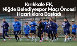 Kırıkkale FK, Niğde Belediyespor Maçı Öncesi Hazırlıklara Başladı