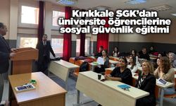 Kırıkkale SGK’dan üniversite öğrencilerine sosyal güvenlik eğitimi