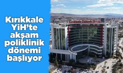 Kırıkkale YİH’te akşam poliklinik dönemi başlıyor