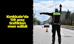 Kırıkkale’de 119 araç trafikten men edildi