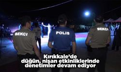 Kırıkkale’de düğün nişan etkinliklerine denetimler devam ediyor