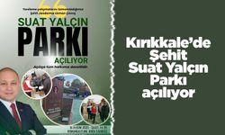 Kırıkkale’de Şehit Suat Yalçın Parkı açılıyor