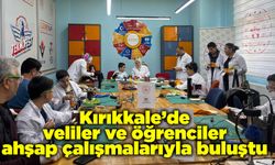 Kırıkkale’de veliler ve öğrenciler ahşap çalışmalarıyla buluştu