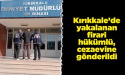 Kırıkkale’de yakalanan firari hükümlü, cezaevine gönderildi