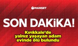 Kırıkkale’de yalnız yaşayan adam evinde ölü bulundu
