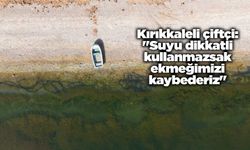 Kırıkkaleli çiftçi: "Suyu dikkatli kullanmazsak ekmeğimizi kaybederiz"