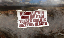 Kırıkkale’nin hava kalitesi yüksek kirlilik düzeyine ulaştı!