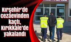 Kırşehir’de cezaevinden kaçtı, Kırıkkale’de yakalandı