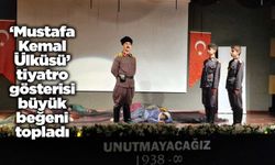 ‘Mustafa Kemal Ülküsü’ tiyatro gösterisi büyük beğeni topladı