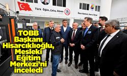 TOBB Başkanı Hisarcıklıoğlu, Mesleki Eğitim Merkezi’ni inceledi