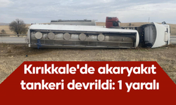 Kırıkkale'de akaryakıt tankeri devrildi: 1 yaralı