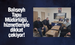 Balışeyh Tapu Müdürlüğü, hizmetleriyle dikkat çekiyor!