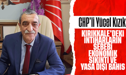 CHP’li Kızık: “Kırıkkale’deki intiharların nedeni ekonomik yıkım ve yasa dışı bahis”