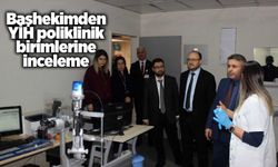 Başhekimden YİH poliklinik birimlerine inceleme