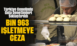 Türkiye Genelinde Gıda Denetimleri Sıklaştırıldı: 1.963 İşletmeye Ceza, 17 İşletmeye Suç Duyurusu
