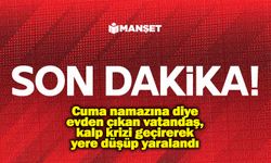 Cuma namazına diye evden çıkan vatandaş, kalp krizi geçirerek yere düşüp yaralandı