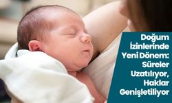 Doğum İzinlerinde Yeni Dönem: Süreler Uzatılıyor, Haklar Genişletiliyor