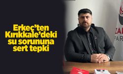 Erkeç’ten Kırıkkale’deki su sorununa sert tepki