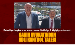 Belediye başkanı ve korumasını öldürüp, 2 kişiyi yaralamıştı: Sanık avukatından adli kontrol talebi