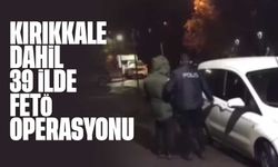Kırıkkale dahil 39 ilde  FETÖ’ye yönelik operasyonlarda 160 şüpheli yakalandı