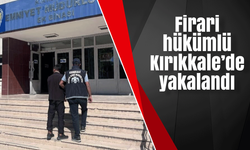 Firari hükümlü Kırıkkale’de yakalandı