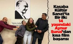 Kasaba Kültür Sanat’ta Bir İlk: 14 yaşındaki Aynur Sunal’dan kısa film başarısı