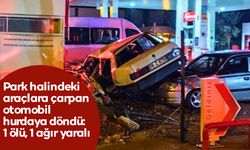 Park halindeki araçlara çarpan otomobil hurdaya döndü: 1 ölü, 1 ağır yaralı