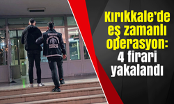 Kırıkkale’de eş zamanlı operasyon: 4 firari yakalandı