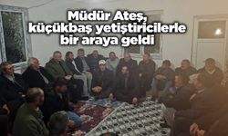 Müdür Ateş, küçükbaş yetiştiricilerle bir araya geldi