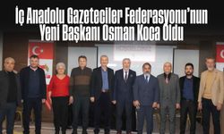İç Anadolu Gazeteciler Federasyonu’nun Yeni Başkanı Osman Koca Oldu