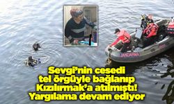 Sevgi’nin cesedi tel örgü ile bağlanıp Kızılırmak’a atılmıştı! Yargılama devam ediyor