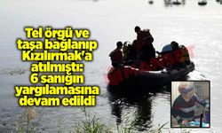 Tel örgü ve taşa bağlanıp Kızılırmak'a atılmıştı: 6 sanığın yargılamasına devam edildi