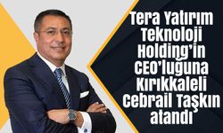 Tera Yatırım Teknoloji Holding’in CEO’luğuna Kırıkkaleli Cebrail Taşkın atandı