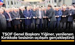 TŞOF Genel Başkanı Yiğiner, yenilenen Kırıkkale tesisinin açılışını gerçekleştirdi