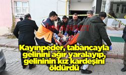 Kayınpeder, tabancayla gelinini ağır yaralayıp, gelininin kız kardeşini öldürdü