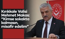 Kırıkkale Valisi Makas: "Kimse sokakta kalmasın, misafir edelim"