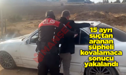 15 ayrı suçtan aranan şüpheli kovalamaca sonucu yakalandı