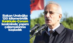 Bakan Uraloğlu: 120 kilometrelik Kırıkkale-Çorum kesiminde yapım çalışmalarına başladık