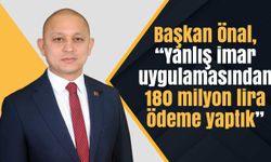 Başkan Önal, “Yanlış imar uygulamasından 180 milyon lira ödeme yaptık”