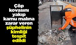 Çöp kovasını yakıp kamu malına zarar veren şüphelinin kimliği tespit edildi