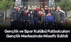 Gençlik ve Spor Kulübü Futbolcuları Gençlik Merkezinde Misafir Edildi