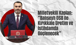 Kaplan: “Balışeyh OSB ile Kırıkkale Üretim ve İstihdamda Güçlenecek”