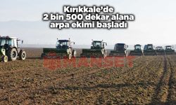 Kırıkkale’de 2 bin 500 dekar alana arpa ekimi başladı
