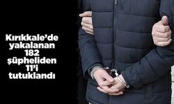 Kırıkkale’de yakalanan 182 şüpheliden 11’i tutuklandı