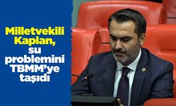 Milletvekili Kaplan, su problemini TBMM’ye taşıdı