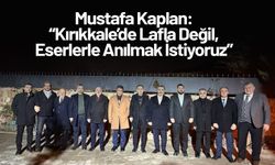 Mustafa Kaplan: “Kırıkkale’de Lafla Değil, Eserlerle Anılmak İstiyoruz”