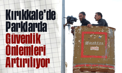 Kırıkkale’de Parklarda Güvenlik Önlemleri Artırılıyor