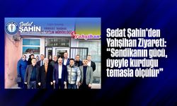 Sedat Şahin’den Yahşihan Ziyareti: “Sendikanın gücü, üyeyle kurduğu temasla ölçülür”
